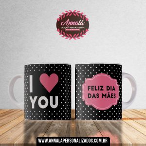 Caneca dia das mães – I LOVE YOU Feliz dia das Mães